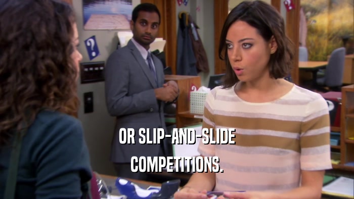 OR SLIP-AND-SLIDE COMPETITIONS. 