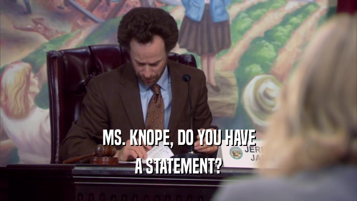 MS. KNOPE, DO YOU HAVE A STATEMENT? 