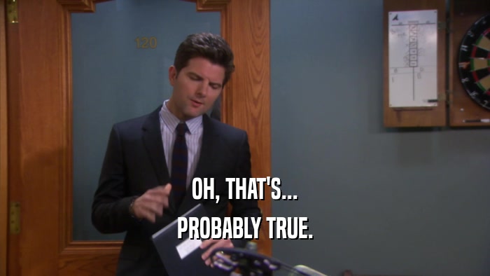 OH, THAT'S... PROBABLY TRUE. 