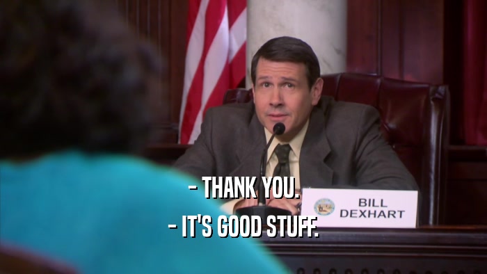 - THANK YOU. - IT'S GOOD STUFF. 