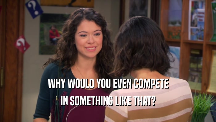 WHY WOULD YOU EVEN COMPETE IN SOMETHING LIKE THAT? 