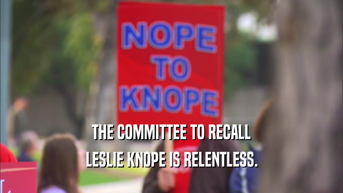 THE COMMITTEE TO RECALL LESLIE KNOPE IS RELENTLESS. 