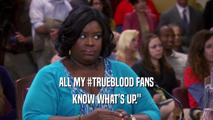 ALL MY #TRUEBLOOD FANS KNOW WHAT'S UP.