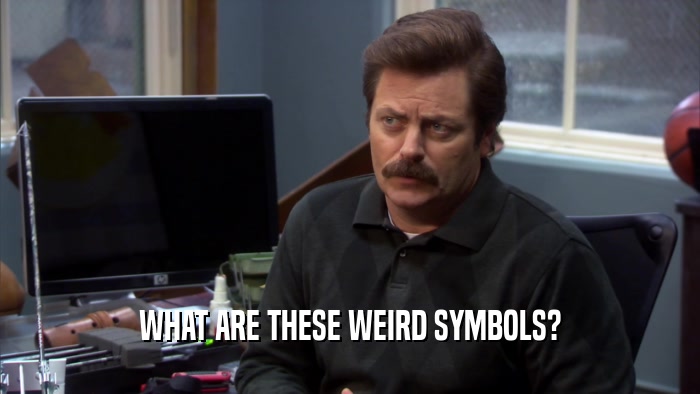 WHAT ARE THESE WEIRD SYMBOLS?  
