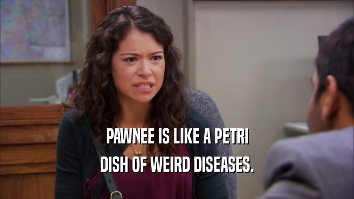PAWNEE IS LIKE A PETRI DISH OF WEIRD DISEASES. 
