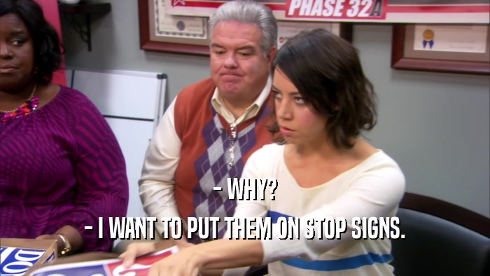 - WHY? - I WANT TO PUT THEM ON STOP SIGNS. 