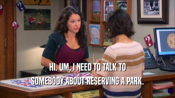 HI. UM, I NEED TO TALK TO SOMEBODY ABOUT RESERVING A PARK. 