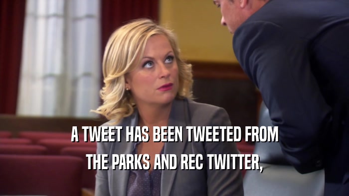A TWEET HAS BEEN TWEETED FROM
 THE PARKS AND REC TWITTER,
 