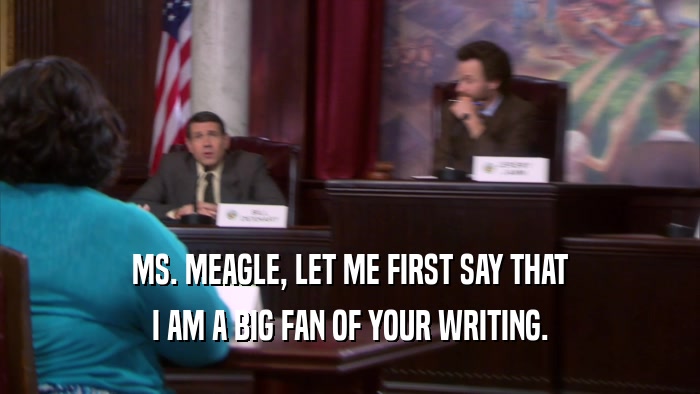 MS. MEAGLE, LET ME FIRST SAY THAT I AM A BIG FAN OF YOUR WRITING. 