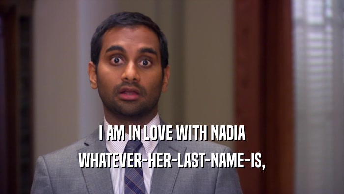 I AM IN LOVE WITH NADIA WHATEVER-HER-LAST-NAME-IS, 