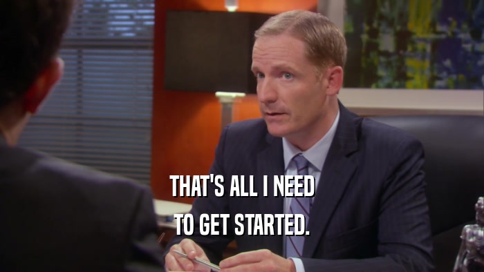 THAT'S ALL I NEED TO GET STARTED. 