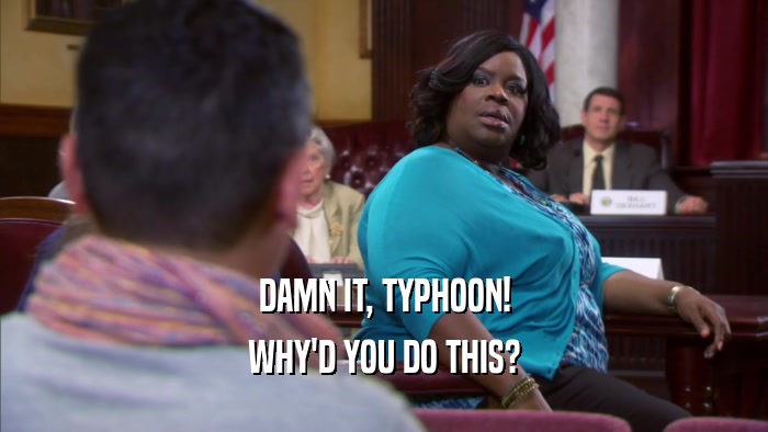 DAMN IT, TYPHOON! WHY'D YOU DO THIS? 