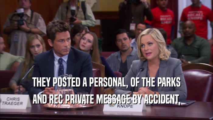 THEY POSTED A PERSONAL, OF THE PARKS AND REC PRIVATE MESSAGE BY ACCIDENT, 