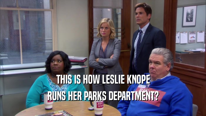 THIS IS HOW LESLIE KNOPE RUNS HER PARKS DEPARTMENT? 