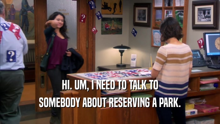 HI. UM, I NEED TO TALK TO SOMEBODY ABOUT RESERVING A PARK. 