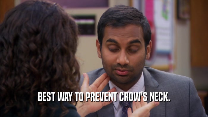 BEST WAY TO PREVENT CROW'S NECK.  
