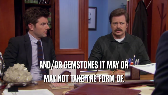 AND/OR GEMSTONES IT MAY OR MAY NOT TAKE THE FORM OF. 