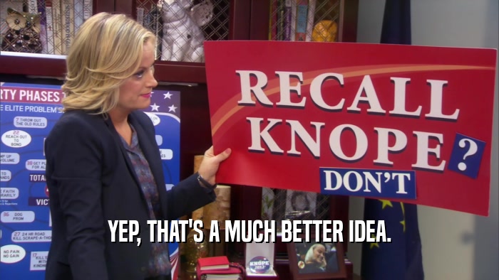 YEP, THAT'S A MUCH BETTER IDEA.  