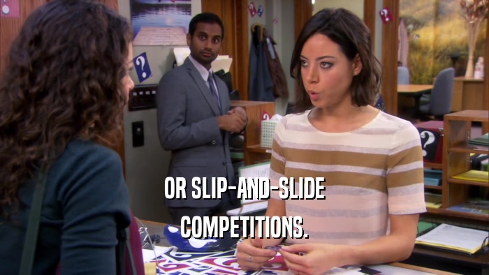 OR SLIP-AND-SLIDE COMPETITIONS. 