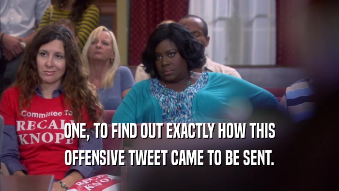 ONE, TO FIND OUT EXACTLY HOW THIS OFFENSIVE TWEET CAME TO BE SENT. 