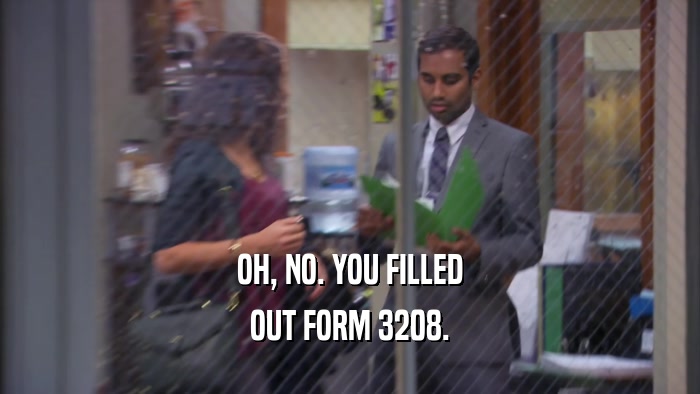 OH, NO. YOU FILLED OUT FORM 3208. 