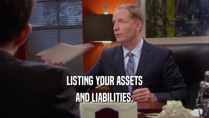 LISTING YOUR ASSETS AND LIABILITIES. 