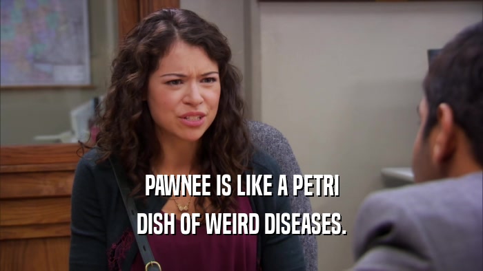 PAWNEE IS LIKE A PETRI DISH OF WEIRD DISEASES. 