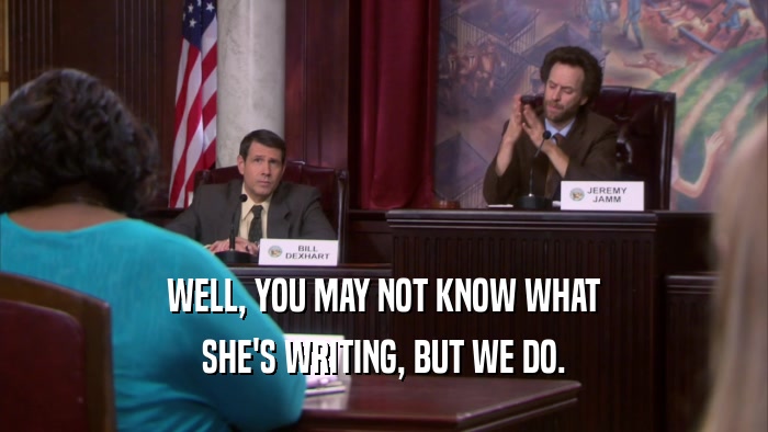 WELL, YOU MAY NOT KNOW WHAT SHE'S WRITING, BUT WE DO. 