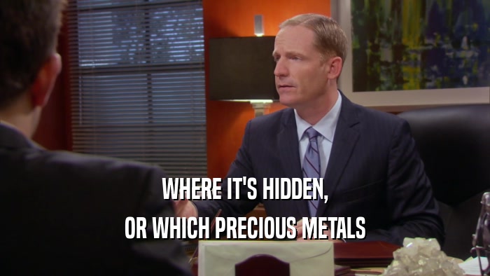 WHERE IT'S HIDDEN, OR WHICH PRECIOUS METALS 