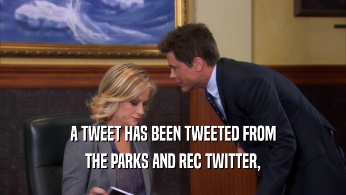 A TWEET HAS BEEN TWEETED FROM THE PARKS AND REC TWITTER, 