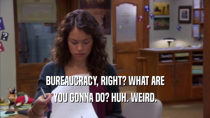 BUREAUCRACY, RIGHT? WHAT ARE YOU GONNA DO? HUH. WEIRD. 