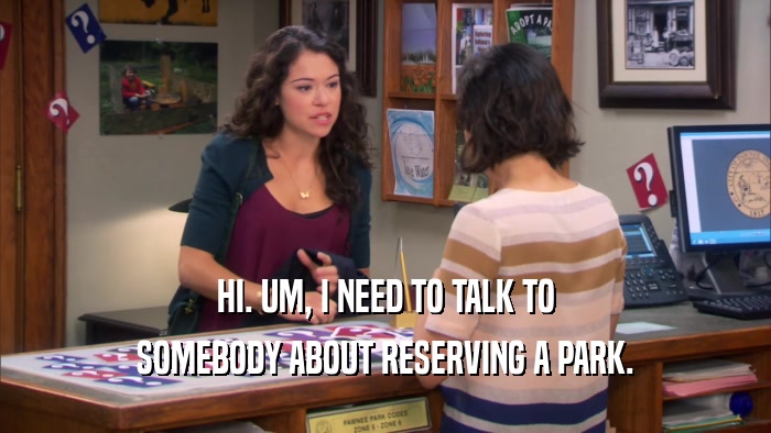 HI. UM, I NEED TO TALK TO SOMEBODY ABOUT RESERVING A PARK. 