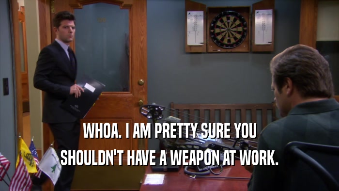 WHOA. I AM PRETTY SURE YOU SHOULDN'T HAVE A WEAPON AT WORK. 