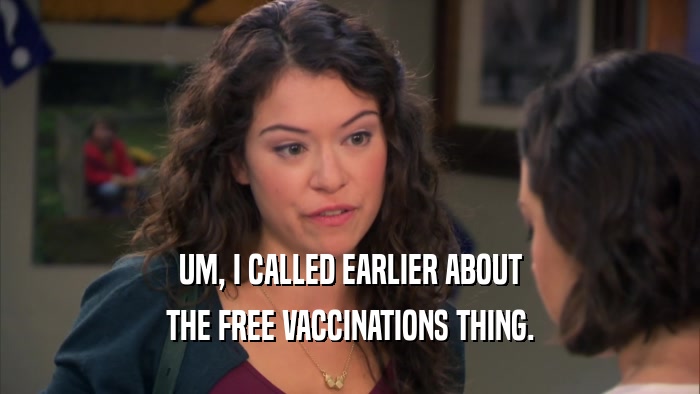 UM, I CALLED EARLIER ABOUT THE FREE VACCINATIONS THING. 