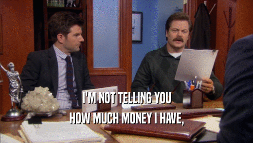 I'M NOT TELLING YOU HOW MUCH MONEY I HAVE, 