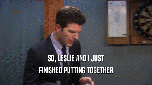 SO, LESLIE AND I JUST FINISHED PUTTING TOGETHER 