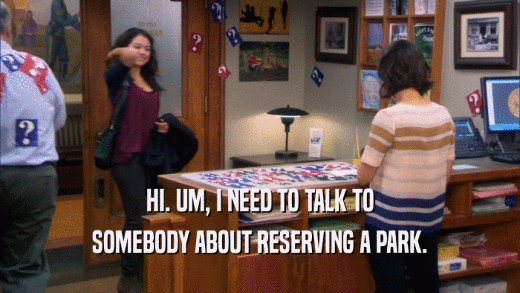 HI. UM, I NEED TO TALK TO SOMEBODY ABOUT RESERVING A PARK. 