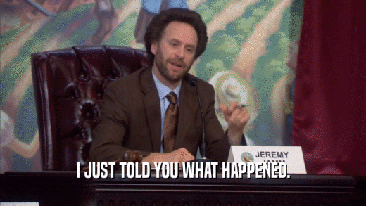 I JUST TOLD YOU WHAT HAPPENED.  