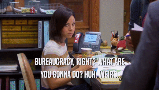 BUREAUCRACY, RIGHT? WHAT ARE YOU GONNA DO? HUH. WEIRD. 