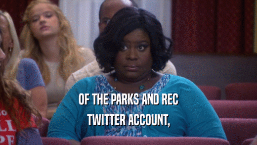 OF THE PARKS AND REC TWITTER ACCOUNT, 
