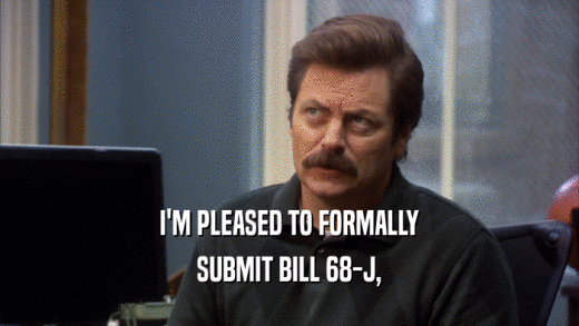 I'M PLEASED TO FORMALLY SUBMIT BILL 68-J, 