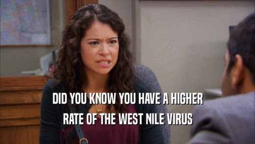 DID YOU KNOW YOU HAVE A HIGHER RATE OF THE WEST NILE VIRUS 