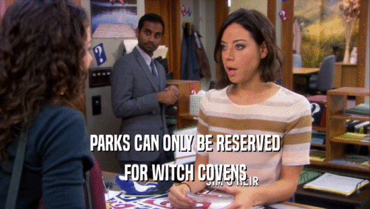 PARKS CAN ONLY BE RESERVED FOR WITCH COVENS 
