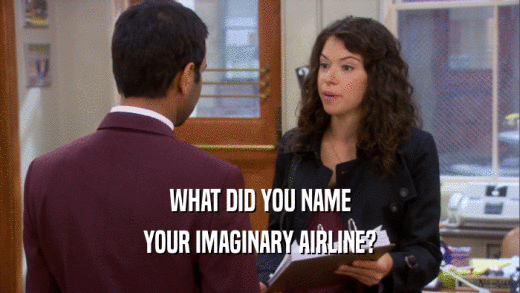 WHAT DID YOU NAME
 YOUR IMAGINARY AIRLINE?
 