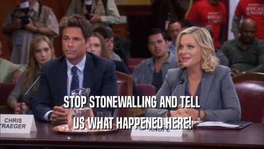 STOP STONEWALLING AND TELL US WHAT HAPPENED HERE! 