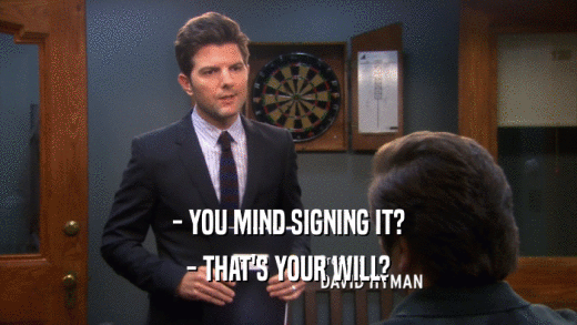 - YOU MIND SIGNING IT? - THAT'S YOUR WILL? 