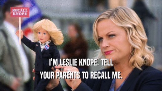 I'M LESLIE KNOPE. TELL YOUR PARENTS TO RECALL ME. 