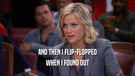 AND THEN I FLIP-FLOPPED WHEN I FOUND OUT 