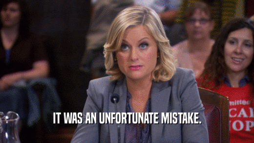 IT WAS AN UNFORTUNATE MISTAKE.  