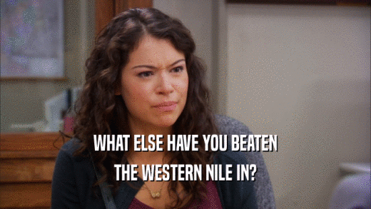 WHAT ELSE HAVE YOU BEATEN THE WESTERN NILE IN? 